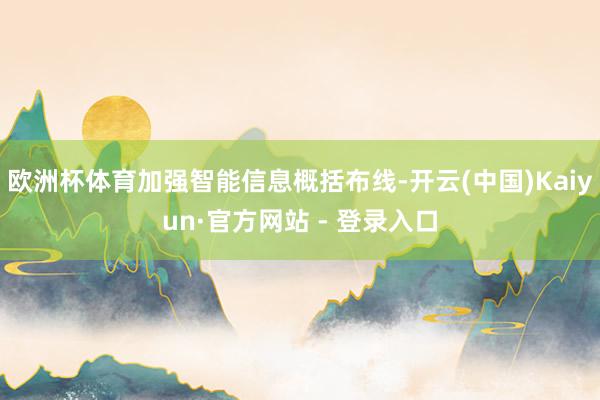欧洲杯体育加强智能信息概括布线-开云(中国)Kaiyun·官方网站 - 登录入口