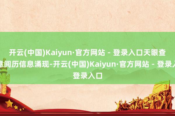 开云(中国)Kaiyun·官方网站 - 登录入口　　天眼查生意阅历信息涌现-开云(中国)Kaiyun·官方网站 - 登录入口
